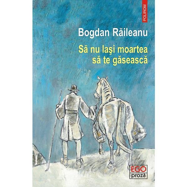 Carte Sa nu lasi moartea sa te gaseasca - Bogdan Raileanu