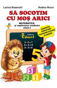 Carte Sa socotim cu Mos Arici. Matematica si explorarea mediului - Clasa 1 - Lucica Buzenchi