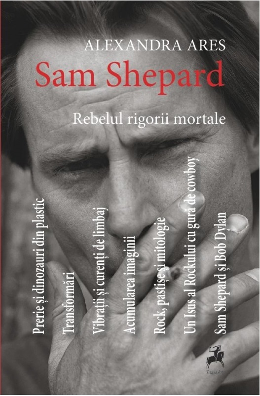 Carte Sam Shepard: Rebelul rigorii mortale autor Alexandra Ares editura Tracus Arte
