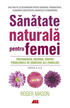 Carte Sanatate naturala pentru femei. Tratamentul natural pentru problemele de sanatate ale femeilor. Editia a II-a/Roger Mason editura ALL