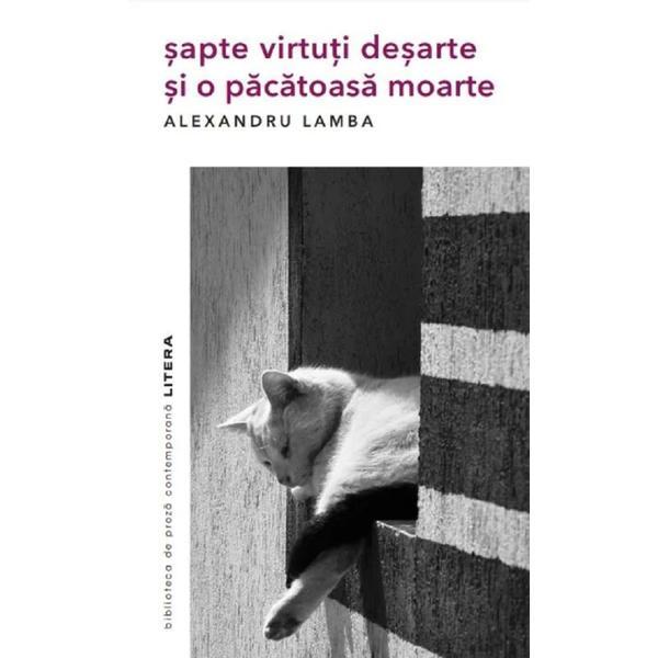 Carte Sapte virtuti desarte si o pacatoasa moarte - Alexandru Lamba