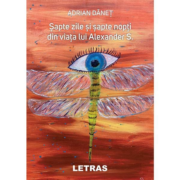 Carte Sapte zile si sapte nopti din viata lui Alexander S. - Adrian Danet