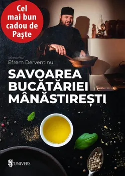 Carte Savoarea bucatariei manastiresti/Monahul Efrem Derventinul editura Univers