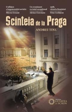 Carte Scanteia de la Praga - Andrei Tinu editura Andrei Tinu