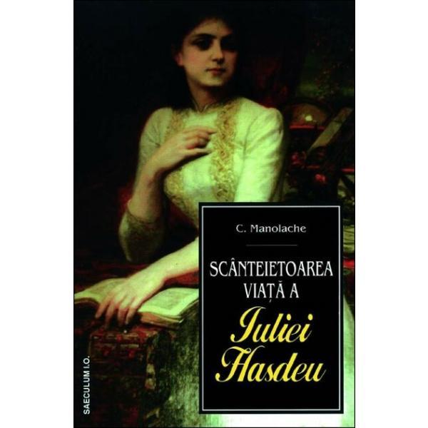 Carte Scanteietoarea viata a Iuliei Hasdeu - C. Manolache