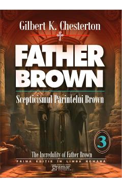 Carte Scepticismul parintelui Brown Vol.3 - Gilbert K. Chesterton editura Gilbert K. Chesterton