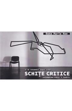 Carte Schite critice. 22 de consemnari asupra artei contemporane in Romania - Oana Maria Nae editura Oana Maria Nae