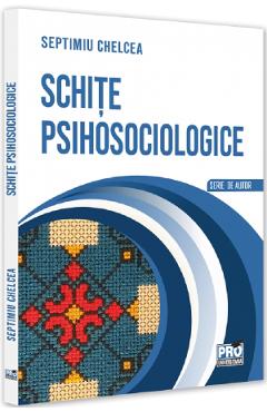 Carte Schite psihosociologice - Septimiu Chelcea editura Septimiu Chelcea