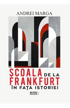 Carte Scoala de la Frankfurt in fata istoriei - Andrei Marga editura Andrei Marga
