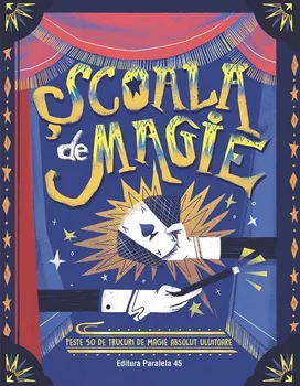 Carte Scoala de magie. Peste 50 de trucuri de magie absolut uluitoare (poster inclus)/Altea Villa editura Paralela 45