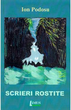 Carte Scrieri rostite - Ion Podosu editura Ion Podosu