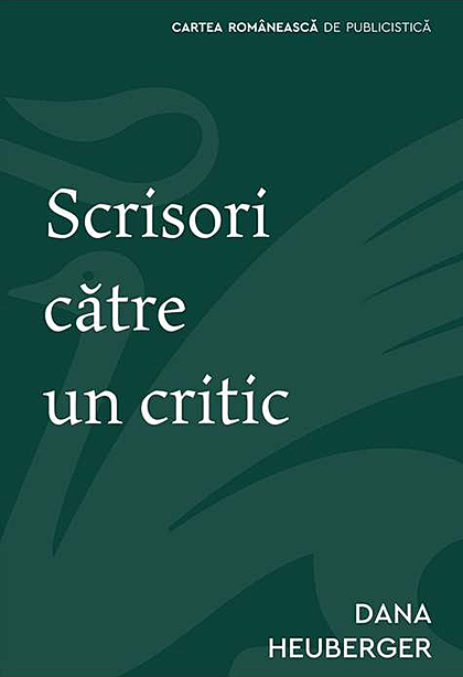 Carte Scrisori catre un critic autor Dana Heuberger editura Cartea Romaneasca