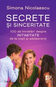 Carte Secrete si sinceritate. 100 de intrebari despre intimitate de la copii si adolescenti/Simona Nicolaescu editura Trei