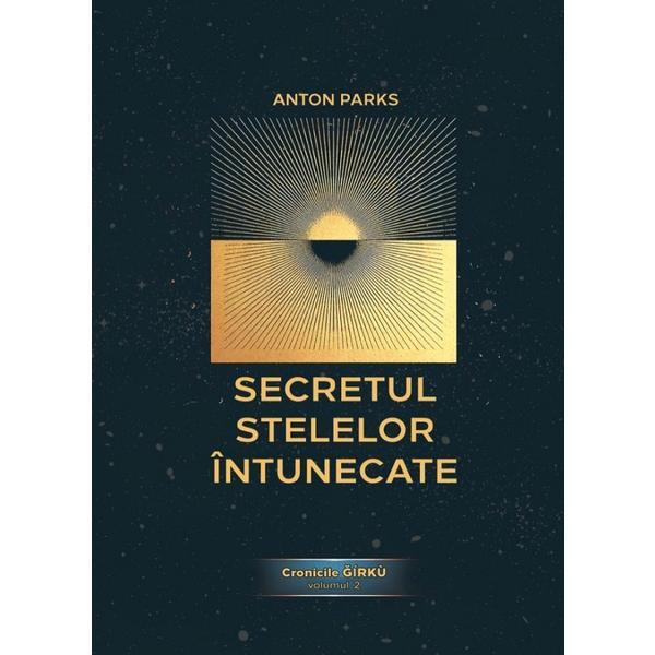Carte Secretul Stelelor Intunecate. Cronicile Girku Vol.2 - Anton Parks