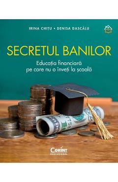 Carte Secretul banilor. Educatia financiara pe care nu o inveti la scoala - Irina Chitu