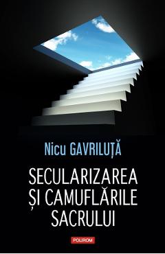 Carte Secularizarea si camuflarile sacrului - Nicu Gavriluta editura Nicu Gavriluta