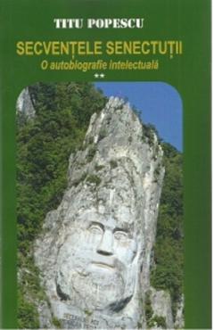 Carte Secventele senectutii. O autobiografie intelectuala Vol.2 - Titu Popescu editura Titu Popescu