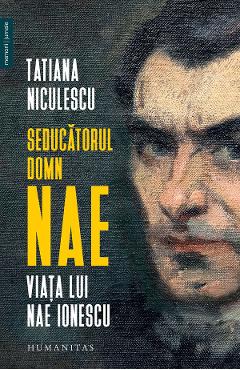 Carte Seducatorul domn Nae. Viata lui Nae Ionescu - Tatiana Niculescu editura Tatiana Niculescu
