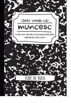 Carte Sefu' crede ca muncesc/Elise de Rijck editura Litera