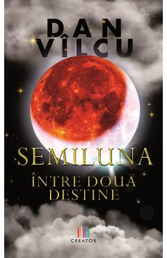 Carte Semiluna. Intre doua destine - Dan Vilcu editura Dan Vilcu