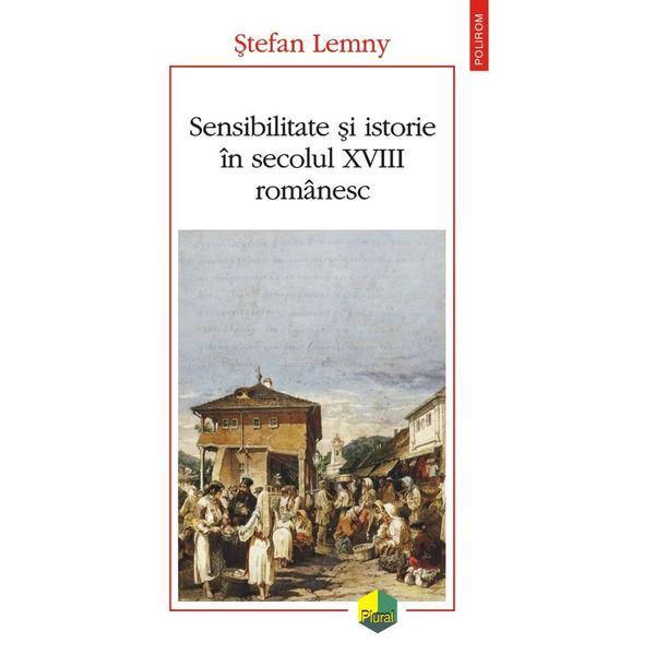 Carte Sensibilitate si istorie in secolul XVIII romanesc - Stefan Lemny