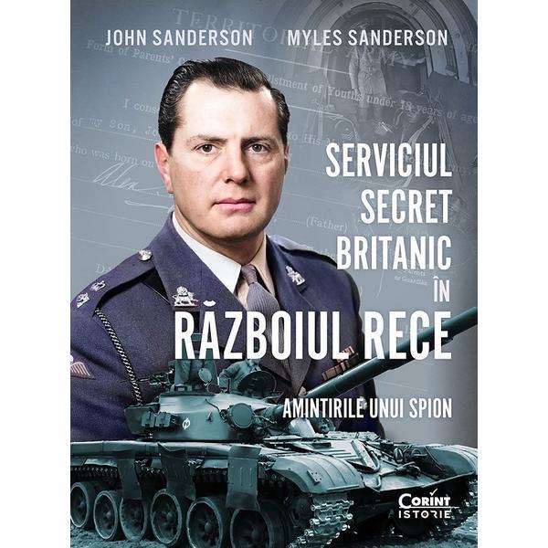 Carte Serviciul Secret Britanic In Razboiul Rece. Amintirile Unui Spion - John Sanderson