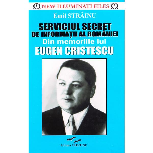 Carte Serviciul Secret de Informatii al Romaniei. Din memoriile lui Eugen Cristescu - Emil Strainu