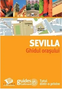 Carte Sevilla. Ghidul orasului/*** editura Litera