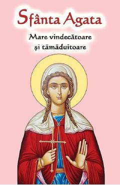 Carte Sfanta Agata. Mare vindecatoare si tamaduitoare editura -