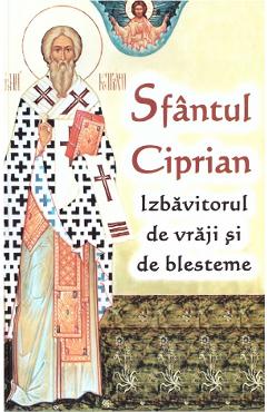 Carte Sfantul Ciprian. Izbavitorul de vraji si de blesteme editura -