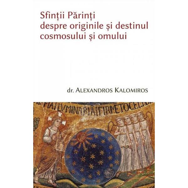 Carte Sfintii parinti despre originile si destinul cosmosului si omului - Alexandros Kalomiros