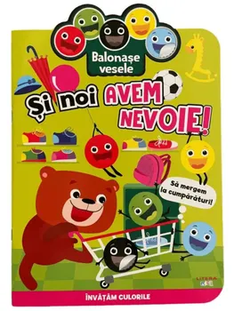 Carte Si noi avem nevoie! Sa mergem la cumparaturi! Invatam culorile/*** editura Litera