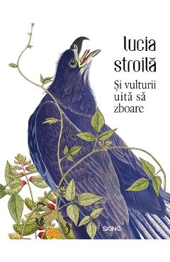 Carte Si vulturii uita sa zboare - Lucia Stroila editura Lucia Stroila