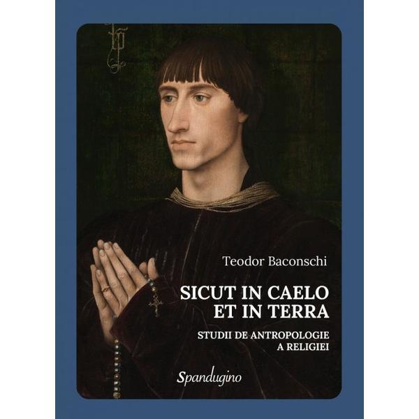 Carte Sicut in Caelo et in Terra. Studii de antropologie a religiei - Teodor Baconschi