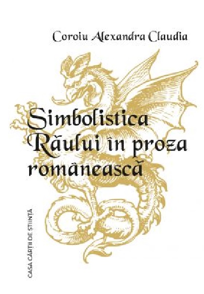 Carte Simbolistica Raului in proza romaneasca autor Alexandra Claudia Coroiu editura Casa Cartii de Stiinta