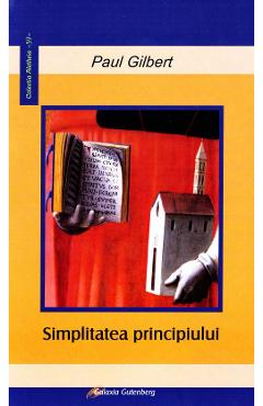 Carte Simplitatea principiului - Paul Gilbert editura Paul Gilbert