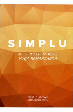 Carte Simplu - 99 de idei pentru o viata remarcabila - Cristi F. Stefan editura Cristi F. Stefan