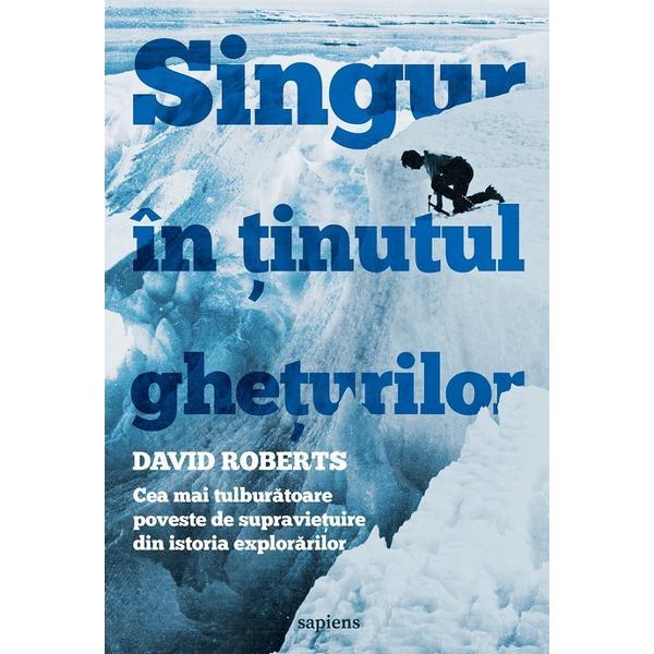 Carte Singur in tinutul gheturilor - David Roberts