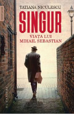 Carte Singur. Viata lui Mihail Sebastian - Tatiana Niculescu editura Tatiana Niculescu