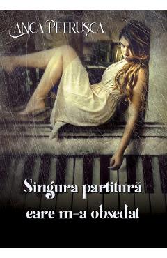Carte Singura partitura care m-a obsedat - Anca Petrusca editura Anca Petrusca