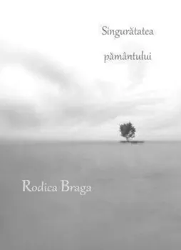 Carte Singuratatea pamantului/Rodica Braga editura Ecou Transilvan