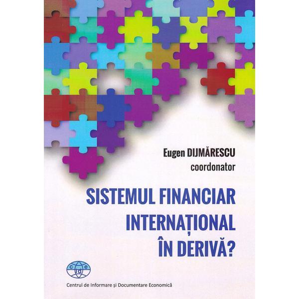 Carte Sistemul financiar international in deriva? - Eugen Dijmarescu