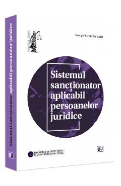 Carte Sistemul sanctionator aplicabil persoanelor juridice - George-Alexandru Lazar editura George-Alexandru Lazar