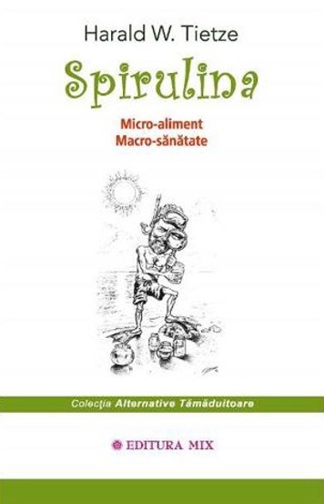 Carte Spirulina. Micro-aliment Macro-sanatate editura Editura MIX