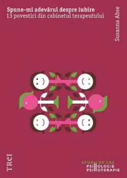 Carte Spune-mi adevarul despre iubire. 13 povestiri din cabinetul terapeutului/Susanna Abse editura Trei
