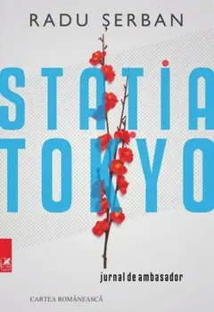 Carte Statia Tokyo. Jurnal de ambasador/Radu Serban editura Cartea Romaneasca