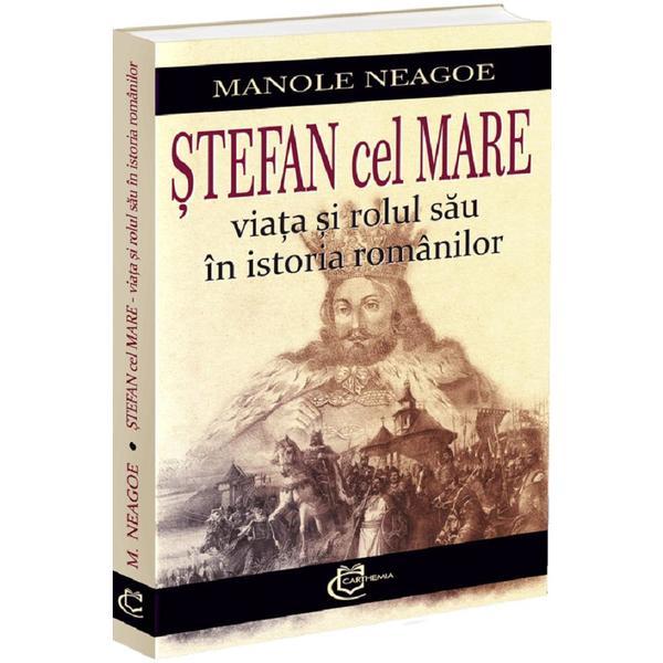 Carte Stefan cel Mare. Viata si rolul sau in istoria romanilor - Manole Neagoe