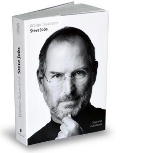 Carte Steve Jobs. Biografia autorizata Autor Walter Isaacson