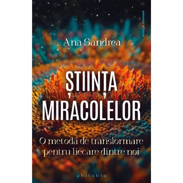Carte Stiinta miracolelor. O metoda de transformare pentru fiecare dintre noi - Ana Sandrea