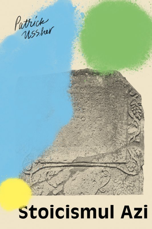 Carte Stoicismul azi autor Patrick Ussher editura Seneca